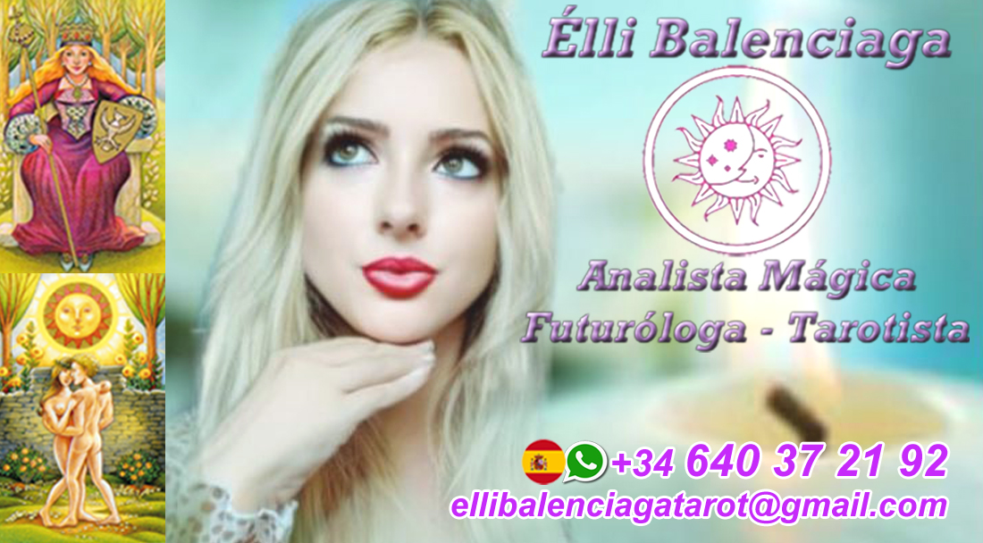 SERVICIOS de TAROT y RITUALES  en España e Iberoamérica de Elli Balenciaga |  ELLI BALENCIAGA Tu Analista Mágica | Vidente y TAROTISTA Buena especializada en TAROT Terapeútico y TAROT Clasico Predictivo, Futuróloga y Astróloga, RITUALES Mágicos con resultados efectivos 100%, Tarostiis residente en Murcia la mejor Tarotista de  España realiza Lecturas de Tarot predictivo  en directos via TicTic, Tarotista y Vidente en directos TicToc, Elli Baleciaga es Tarotista Taróloga especialista en Taromagia Oraculista y Astróloga con experiencia, RITUALES MAGICOS Abre Caminos con Resultados 100% efectivos tanto para atraer el Amor, Almas Gemelas y LLamas Gemelas como Rituales para Empresarios atraer prosperidad e los negocios,  Dinero y posición empresarial, Tours en persona en tu ciudad