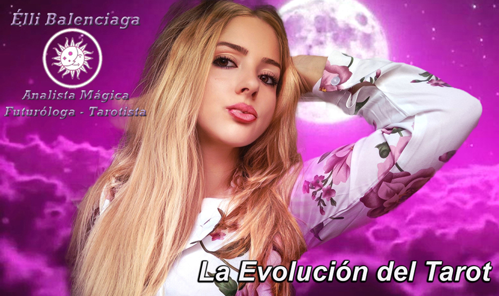 LA EVOLUCIÓN DEL TAROT Elli Balenciaga TAROTISTA y Futuróloga, ASTROLOGA Vidente Oraculista, TAROT Predictivo y Tarot  tipo Terapéutico, Taróloga Vidente y Oraculista Buena en Murcia, Analista Magica y experta en Videncia Astral, Atrologa Cartas Astrales, Experta en Tarot Predictivo y Terapeutico, sigenos en las sesiones de Astrología y Tarot en Tic Toc Live directos, la mejor Tarotista de Murcia España